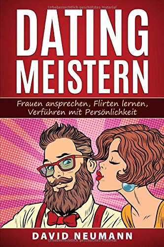 Dating Meistern: Frauen Ansprechen, Flirten lernen, Verführen mit Persönlichkeit