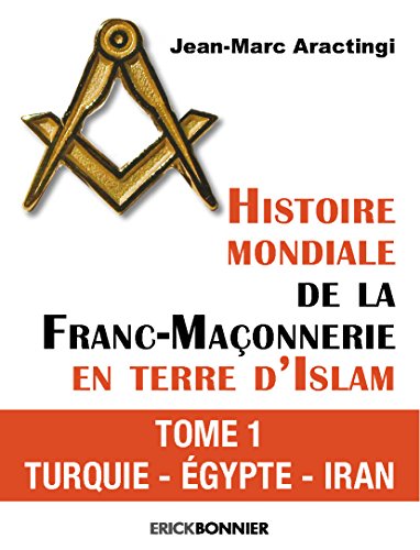 Histoire mondiale de la Franc-Maçonnerie en terre d'Islam - tome 1 Turquie - Egypte - Iran (01) francais Histoire mondiale de la Franc-Maçonnerie en terre d'Islam - tome 1 Turquie - Egypte - Iran (01) francais