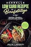 Schnelle Low Carb Rezepte für Berufstätige: einfach - schnell - gesund und lecker by Julia Lapenti