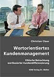 Wertorientiertes Kundenmanagement: Ethische Betrachtung wertbasierter Kundendifferenzierung by 
