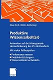 Produktive Wissensarbeit(er): Antworten auf die Management-Herausforderung des 21. Jahrhunderts Mit vielen Fallbeispielen Performance messen Produktivität steigern Wissensarbeiter entwickeln by
