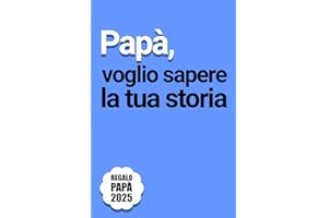 Papà, Voglio Sapere la tua Storia: Oltre 200 domande per aiutare papà a scrivere i ricordi della sua vita – un pensiero speciale per Natale e la Festa del Papà