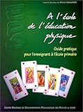 A l'école de l'éducation physique. : Guide pratique pour l'enseignant à l'école primaire