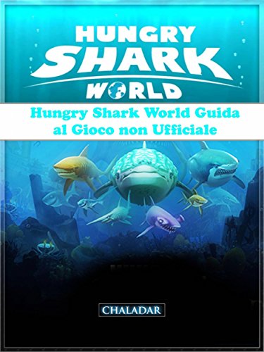 Hungry Shark World Guida Al Gioco Non Ufficiale Hungry Shark World Guida Al Gioco Non Ufficiale
