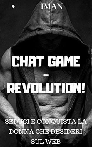 Chat Game Revolution: Rimorchi in Chat - Seduci e Conquista la donna che desideri attraverso la Chat (I Manuali di Seduzione Vol. 2) libro