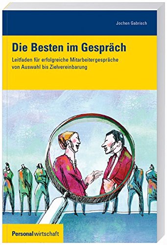 Die Besten im Gespräch: Leitfaden für erfolgreiche Mitarbeitergespräche