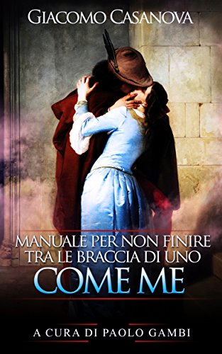 Download Giacomo Casanova. Manuale per non finire tra le braccia di uno come me: Il libro di seduzione femminile per capire gli uomini e trovare marito Download Giacomo Casanova. Manuale per non finire tra le braccia di uno come me: Il libro di seduzione femminile per capire gli uomini e trovare marito