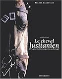 Le cheval lusitanien : Elevage et traditions équestres au Portugal by