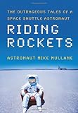 Riding Rockets: The Outrageous Tales of a Space Shuttle Astronaut Riding Rockets: The Outrageous Tales of a Space Shuttle Astronaut