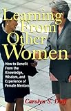 Learning from Other Women: How to Benefit from the Knowledge, Wisdom, and Experience of Female Mentors by 