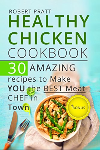 Healthy Chicken Cookbook. 30 Amazing Recipes to Make YOU the Best Meat Chef in Town (Healthy Eating Book 5) (English Edition) Healthy Chicken Cookbook. 30 Amazing Recipes to Make YOU the Best Meat Chef in Town (Healthy Eating Book 5) (English Edition)
