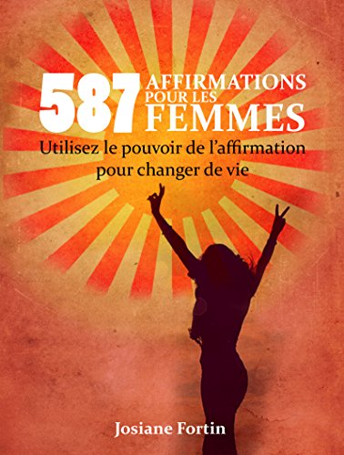 587 Affirmations pour les femmes: Utilisez le pouvoir de l’affirmation pour changer de vie