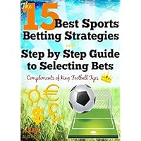 The 15 Best Sports Betting Strategies and Step by Step Guide to Selecting Bets