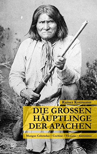 Die großen Häuptlinge der Apachen: Mangas Coloradas - Cochise - Victorio - Geronimo