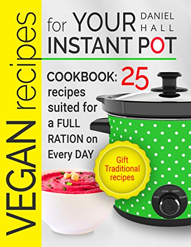 Vegan recipes for your Instant Pot. Cookbook: 25 recipes suited for a full ration on every day. (Full Color) (English Edition) Vegan recipes for your Instant Pot. Cookbook: 25 recipes suited for a full ration on every day. (Full Color) (English Edition)