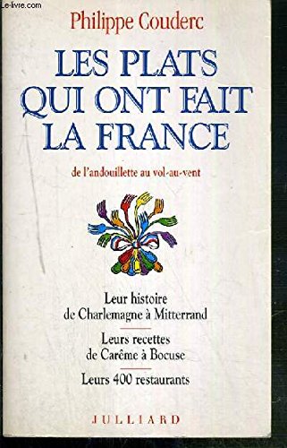 Les plats qui ont fait la France : De l'andouillette au vol-au-vent, leur histoire de Charlemagne à Mitterrand, leurs recettes de Carême à Bocuse, leurs 400 restaurants francais Les plats qui ont fait la France : De l'andouillette au vol-au-vent, leur histoire de Charlemagne à Mitterrand, leurs recettes de Carême à Bocuse, leurs 400 restaurants francais