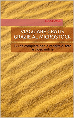Download VIAGGIARE GRATIS GRAZIE AL MICROSTOCK: Guida completa per la vendita di foto e video online Download VIAGGIARE GRATIS GRAZIE AL MICROSTOCK: Guida completa per la vendita di foto e video online