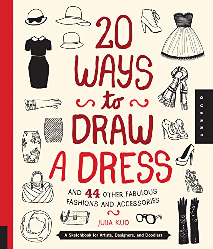 20 Ways to Draw a Dress and 44 Other Fabulous Fashions and Accessories: A Sketchbook for Artists, De