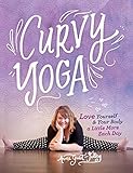 Curvy Yoga (R): Love Yourself & Your Body a Little More Each Day by 