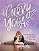 Curvy Yoga (R): Love Yourself & Your Body a Little More Each Day by 