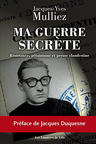 Ma guerre secrete, resistance, petainisme et presse clandestine francais Ma guerre secrete, resistance, petainisme et presse clandestine francais
