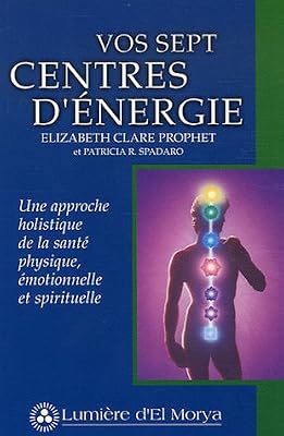 Vos sept centres d'énergie : Une approche holistique de la santé physique, émotionnelle et spirituelle