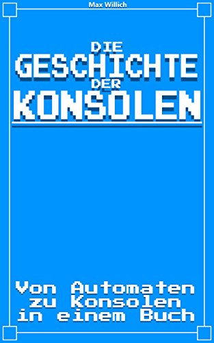 Download Die Geschichte der Konsolen: Von Automaten zu Konsolen in einem Buch Download Die Geschichte der Konsolen: Von Automaten zu Konsolen in einem Buch