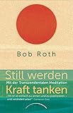 Still werden - Kraft tanken: Mit der Transzendentalen Meditation by Bob Roth, Ullrich Magin