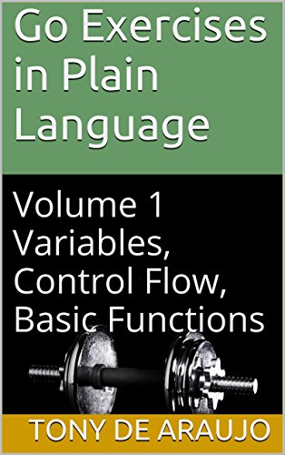 Go Exercises in Plain Language: Volume 1 Variables, Control Flow, Basic Functions (Supplemental Exer