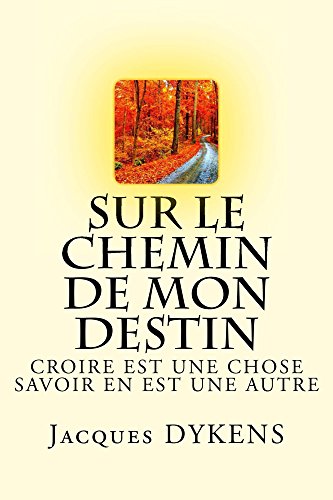 Télécharger sur le chemin de mon destin: CROIRE EST UNE CHOSE SAVOIR EN EST UNE AUTRE PDF
