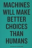 Douglas Coupland - Machines Will Make Better Choices Than Humans