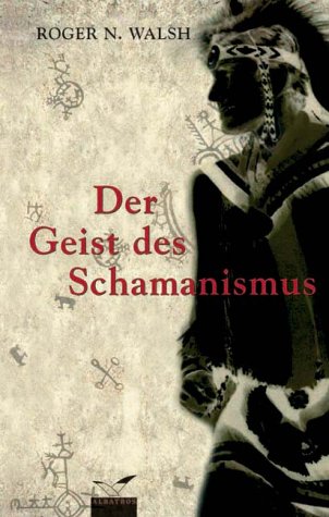 Der Geist des Schamanismus: Geschichte, Heilung, Technik