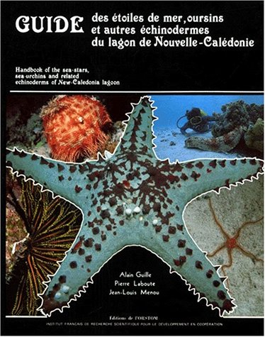 Guide des étoiles de mer, oursins et autres échinodermes du lagon de Nouvelle-Calédonie (partiellement bilingue anglais-français) Guide des étoiles de mer, oursins et autres échinodermes du lagon de Nouvelle-Calédonie (partiellement bilingue anglais-français)