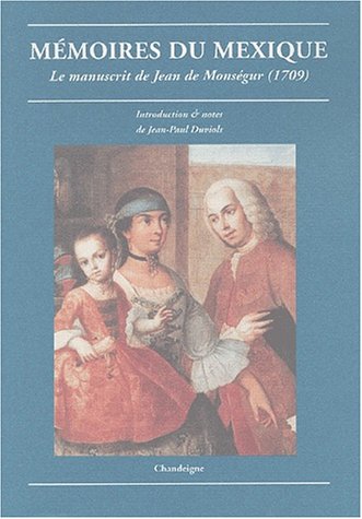 Download Mémoires du Mexique : Le manuscrit de Jean de Monségur, 1709 Download Mémoires du Mexique : Le manuscrit de Jean de Monségur, 1709