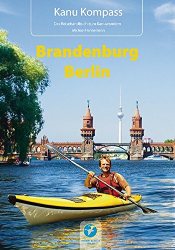 Kanu Kompass Brandenburg, Berlin: Das Reisehandbuch zum Kanuwandern Kanu Kompass Brandenburg, Berlin: Das Reisehandbuch zum Kanuwandern