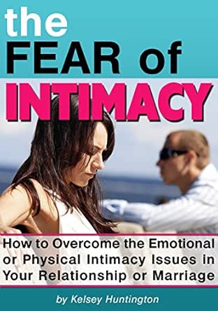 The Fear Of Intimacy How To Overcome The Emotional Or Physical Intimacy Issues In Your Relationship Or Marriage English Edition Ebook Huntington Kelsey Amazon De Kindle Shop