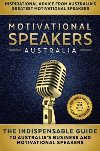 Motivational Speakers Australia: The Indispensable Guide to Australia's Business and Motivational Speakers