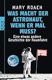 Was macht der Astronaut, wenn er mal muss?: Eine etwas andere Geschichte der Raumfahrt