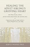 Image de Healing the Adult Sibling's Grieving Heart: 100 Practical Ideas After Your Brother or Sister Dies (Healing Your Grieving Heart series)