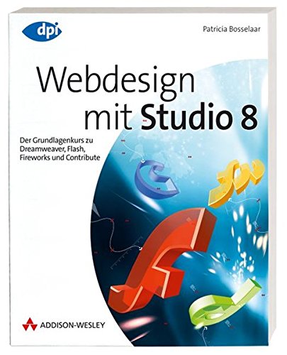 Webdesign mit Studio 8 - inkl. Downloadmöglichkeit aller Beispiele: Der Grundlagenkurs zu Dreamweaver, Flash, Fireworks und Contribute (DPI Grafik)