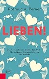  Lieben!: Über das schönste Gefühl der Welt – für Anfänger, Fortgeschrittene und Meister