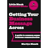 Little Black Business Books - Getting Your Business Message Across: A guide to common-sense business communication