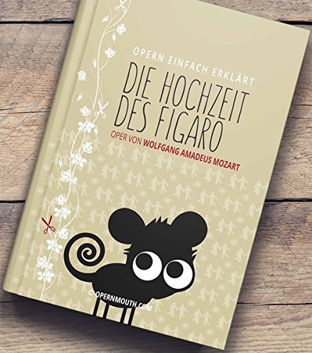 Die Hochzeit des Figaro - Oper von Wolfgang Amadeus Mozart: Aus der Buchreihe OPERN EINFACH ERKLÄRT