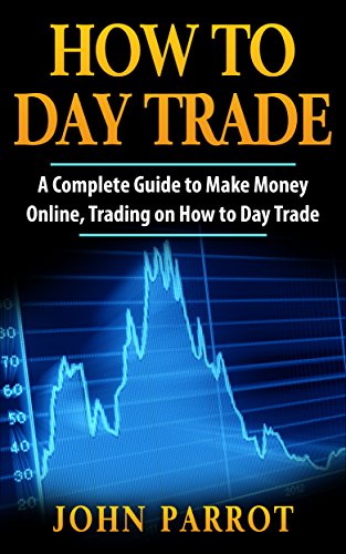 How to Day Trade: A Complete Guide to Make Money Online, Trading on How to Day Trade (Options Trading Book 1) (English Edition)