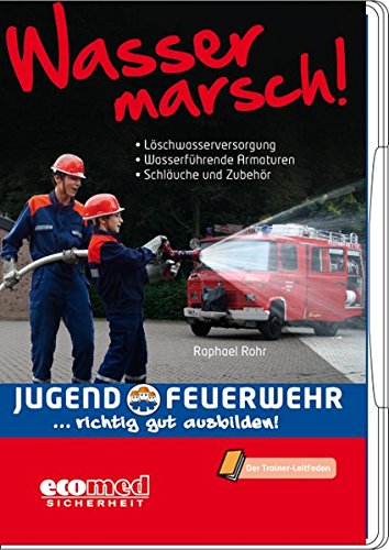 Preisvergleich Produktbild Jugendfeuerwehr - richtig gut ausbilden Wasser marsch!: Löschwasserversorgung, Wasserführende Armaturen, Schläuche und Zubehör