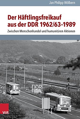 Der Häftlingsfreikauf aus der DDR 1962/63-1989: Zwischen Menschenhandel und humanitären Aktionen (Analysen und Dokumente der BStU, Band 38)