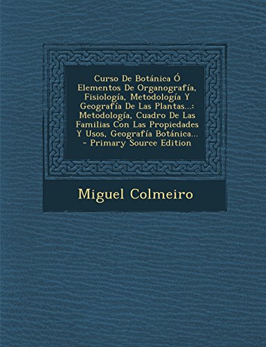 Curso de Botanica O Elementos de Organografia, Fisiologia, Metodologia y Geografia de Las Plantas...: Metodologia, Cuadro de Las Familias Con Las Prop