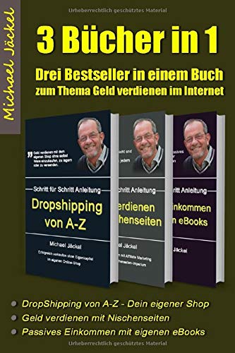 Drei Bücher in einem - Geld verdienen im Internet - mit Dropshipping, Nischenseiten Affiliate Marketing und Kindle eBooks schreiben: Auf rund 350 Seite Schritt für Schritt zu finanzieller Freiheit