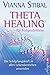 Theta Healing für Fortgeschrittene: Die Schöpfungskraft in allen Lebensbereichen anwenden by 