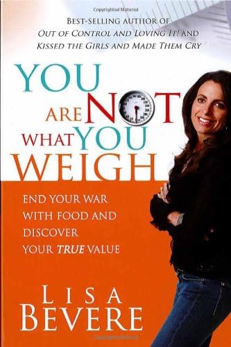 YOU ARE NOT WHAT YOU WEIGH: End Your War with Food and Discover Your True Value